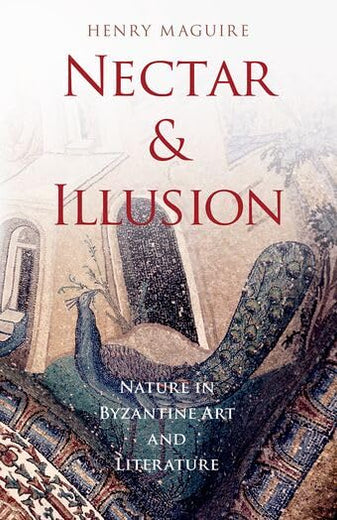 Nectar and Illusion: Nature in Byzantine Art and Literature (Onassis Series in Hellenic Culture)