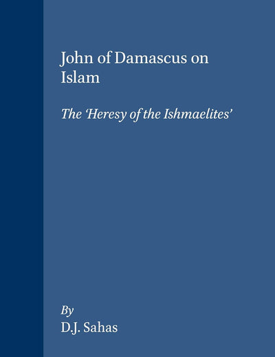 John of Damascus on Islam: The 'Heresy of the Ishmaelites'