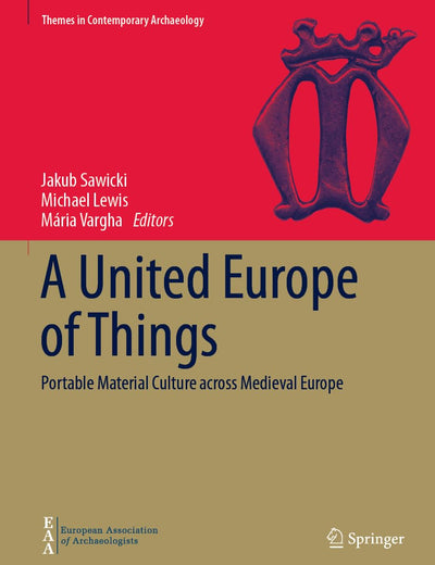 A United Europe of Things: Portable Material Culture across Medieval Europe (Themes in Contemporary Archaeology)