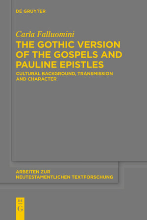 The Gothic Version of the Gospels and Pauline Epistles: Cultural Background, Transmission and Character (Arbeiten zur neutestamentlichen Textforschung, 46)