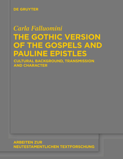 The Gothic Version of the Gospels and Pauline Epistles: Cultural Background, Transmission and Character (Arbeiten zur neutestamentlichen Textforschung, 46)
