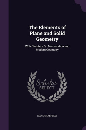 The Elements of Plane and Solid Geometry: With Chapters On Mensuration and Modern Geometry