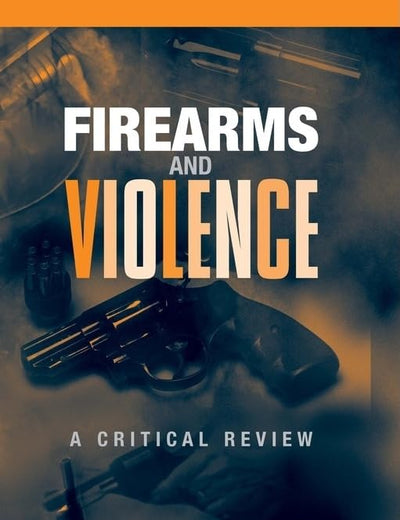 Firearms and Violence: A Critical Review