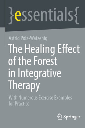 The Healing Effect of the Forest in Integrative Therapy: With Numerous Exercise Examples for Practice (essentials)