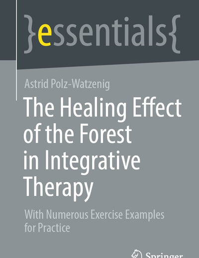 The Healing Effect of the Forest in Integrative Therapy: With Numerous Exercise Examples for Practice (essentials)