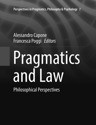 Pragmatics and Law: Philosophical Perspectives (Perspectives in Pragmatics, Philosophy & Psychology, 7)