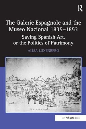 The Galerie Espagnole and the Museo Nacional 1835–1853: Saving Spanish Art, or the Politics of Patrimony