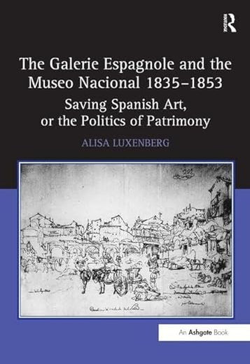 The Galerie Espagnole and the Museo Nacional 1835–1853: Saving Spanish Art, or the Politics of Patrimony
