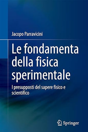 Le fondamenta della fisica sperimentale: I presupposti del sapere fisico e scientifico (Italian Edition)