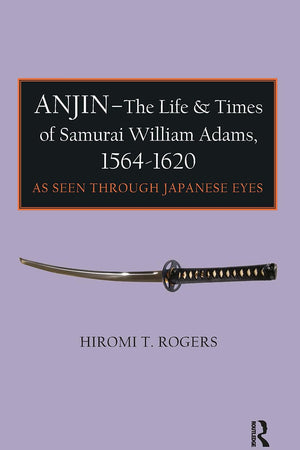 Anjin - The Life and Times of Samurai William Adams, 1564-1620