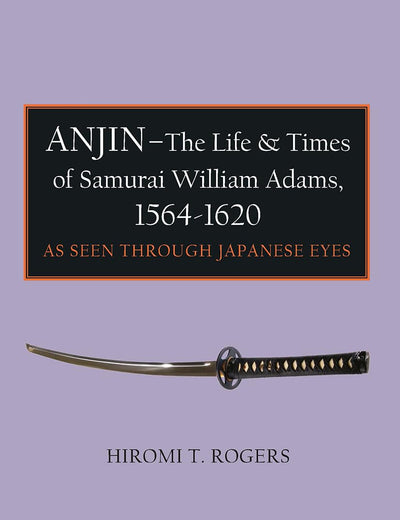 Anjin - The Life and Times of Samurai William Adams, 1564-1620