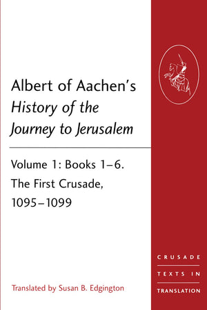 Albert of Aachen's History of the Journey to Jerusalem (Crusade Texts in Translation)
