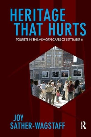 Heritage That Hurts: Tourists in the Memoryscapes of September 11 (Heritage, Tourism, and Community) (Volume 4)