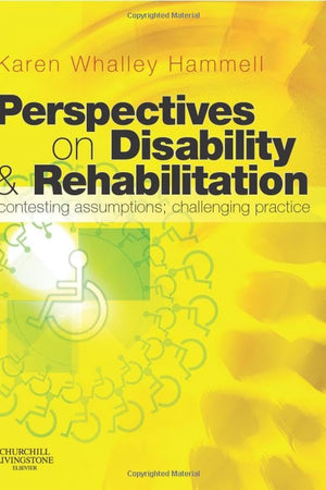 Perspectives on Disability and Rehabilitation: Contesting Assumptions, Challenging Practice