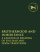 Brotherhood and Inheritance: A Canonical Reading of the Esau and Edom Traditions (The Library of Hebrew Bible/Old Testament Studies, 556)