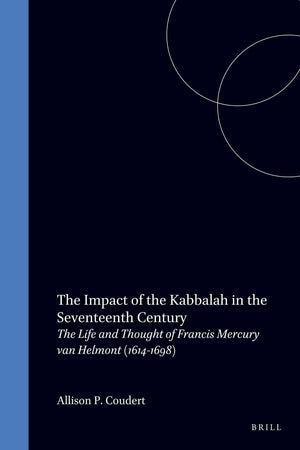 The Impact of the Kabbalah in the Seventeenth Century: The Life and Thought of Francis Mercury van Helmont (1614-1698) (Brill's Series in Jewish Studies, 9)