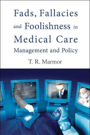 FADS, FALLACIES AND FOOLISHNESS IN MEDICAL CARE MANAGEMENT AND POLICY