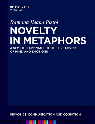 Novelty in Metaphors: A Semiotic Approach to the Creativity of Mind and Emotions (Semiotics, Communication and Cognition [SCC], 42)