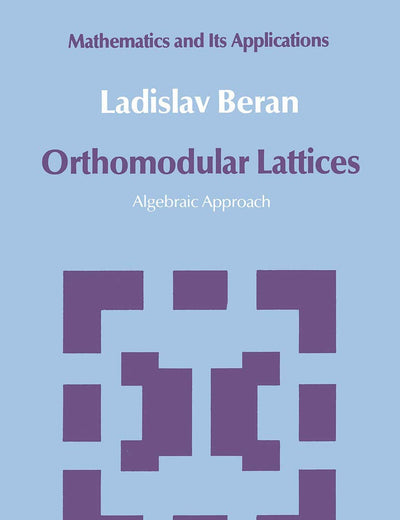 Orthomodular Lattices: Algebraic Approach (Mathematics and its Applications)