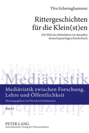 Rittergeschichten für die Klein(st)en: Die Welt des Mittelalters im aktuellen deutschsprachigen Kinderbuch (Mediävistik zwischen Forschung, Lehre und Öffentlichkeit) (German Edition)