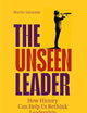 The Unseen Leader: How History Can Help Us Rethink Leadership