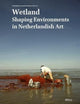 Netherlands Yearbook for History of Art / Nederlands Kunsthistorisch Jaarboek 73 (2023): Wetland: Shaping Environments in Netherlandish Art