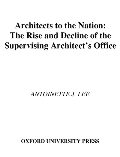Architects to the Nation: The Rise and Decline of the Supervising Architect's Office
