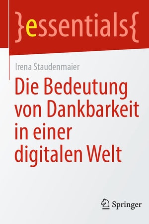 Die Bedeutung von Dankbarkeit in einer digitalen Welt (essentials) (German Edition)