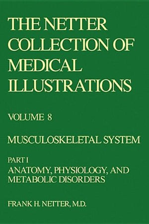 Musculoskeletal System: Anatomy, Physiology, Metabolic Disorders (Netter Collection of Medical Illustrations, Volume 8, Part 1)
