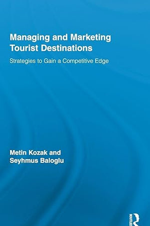 Managing and Marketing Tourist Destinations: Strategies to Gain a Competitive Edge (Routledge Advances in Tourism)
