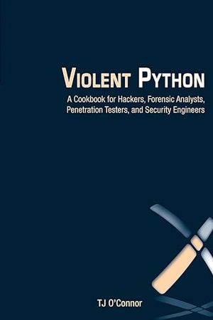Violent Python: A Cookbook for Hackers, Forensic Analysts, Penetration Testers and Security Engineers