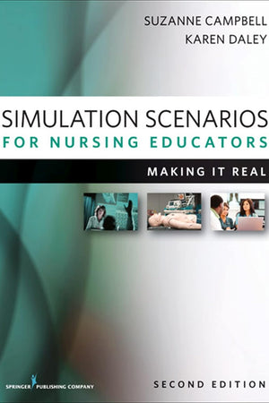 Simulation Scenarios for Nursing Educators, Second Edition: Making It Real (Campbell, Simulation Scenarios for Nursing Educators)
