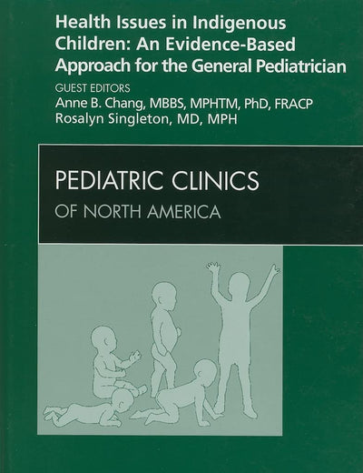 Health Issues in Indigenous Children: An Evidence Based Approach for the General Pediatrician, An Issue of Pediatric Clinics (Volume 56-6) (The Clinics: Internal Medicine, Volume 56-6)