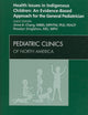 Health Issues in Indigenous Children: An Evidence Based Approach for the General Pediatrician, An Issue of Pediatric Clinics (Volume 56-6) (The Clinics: Internal Medicine, Volume 56-6)