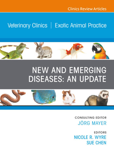 New and Emerging Diseases: An Update, An Issue of Veterinary Clinics of North America: Exotic Animal Practice (The Clinics: Veterinary Medicine, Volume 23-2)