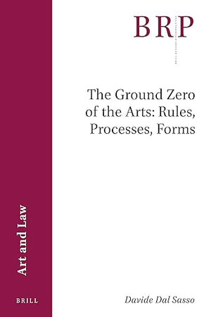 The Ground Zero of the Arts: Rules, Processes, Forms (Brill Research Perspectives in Art and Law, 2021)
