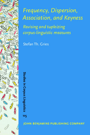 Frequency, Dispersion, Association, and Keyness: Revising and Tupleizing Corpus-Linguistic Measures (Studies in Corpus Linguistics, 115)