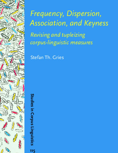 Frequency, Dispersion, Association, and Keyness: Revising and Tupleizing Corpus-Linguistic Measures (Studies in Corpus Linguistics, 115)