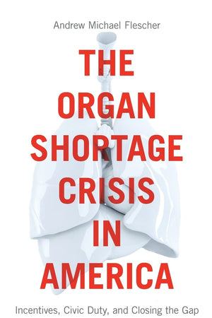 The Organ Shortage Crisis in America: Incentives, Civic Duty, and Closing the Gap