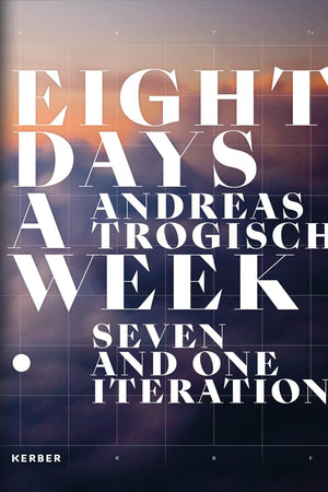 Andreas Trogisch: Eight Days a Week: Seven and One Iteration