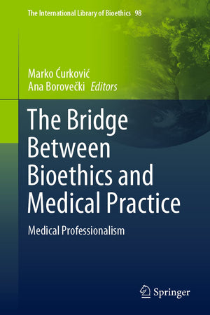 The Bridge Between Bioethics and Medical Practice: Medical Professionalism (The International Library of Bioethics, 98)
