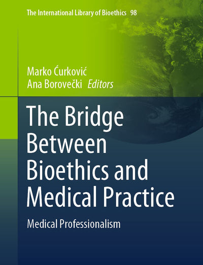 The Bridge Between Bioethics and Medical Practice: Medical Professionalism (The International Library of Bioethics, 98)