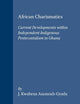 African Charismatics: Current Developments within Independent Indigenous Pentecostalism in Ghana (Studies of Religion in Africa, 27)
