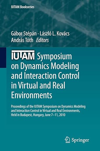 IUTAM Symposium on Dynamics Modeling and Interaction Control in Virtual and Real Environments: Proceedings of the IUTAM Symposium on Dynamics Modeling ... June 7-11, 2010 (IUTAM Bookseries, 30)