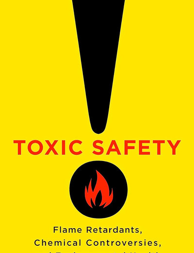 Toxic Safety: Flame Retardants, Chemical Controversies, and Environmental Health