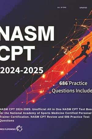 NASM CPT 2024-2025: Unofficial All in One NASM CPT Text Book for the National Academy of Sports Medicine Certified Personal Trainer Certification. NASM CPT Review and 686 Practice Test Questions