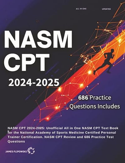NASM CPT 2024-2025: Unofficial All in One NASM CPT Text Book for the National Academy of Sports Medicine Certified Personal Trainer Certification. NASM CPT Review and 686 Practice Test Questions