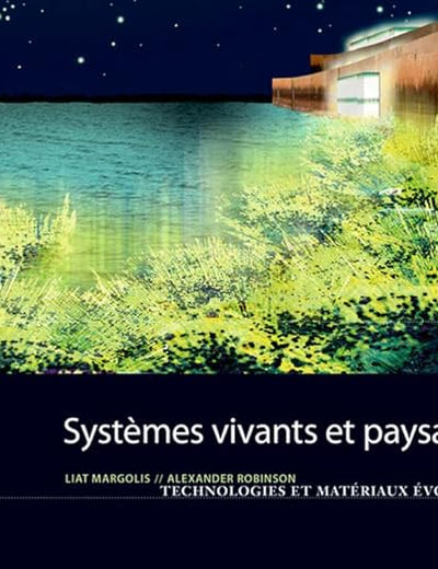 Systèmes vivants et paysage: Technologies et matériaux évolutifs pour l architecture du paysage (French Edition)