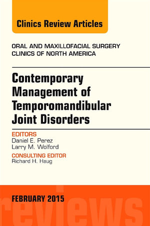 Contemporary Management of Temporomandibular Joint Disorders, An Issue of Oral and Maxillofacial Surgery Clinics of North America (Volume 27-1) (The Clinics: Dentistry, Volume 27-1)