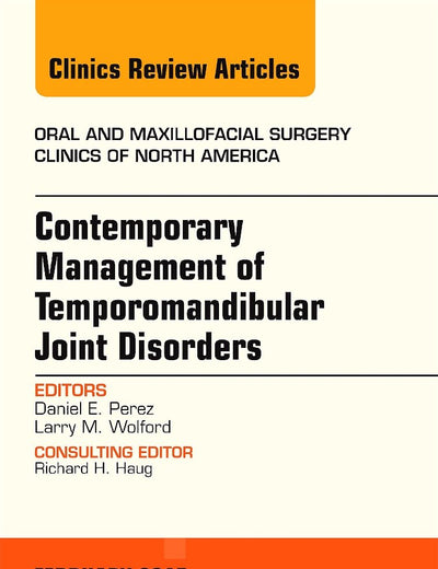 Contemporary Management of Temporomandibular Joint Disorders, An Issue of Oral and Maxillofacial Surgery Clinics of North America (Volume 27-1) (The Clinics: Dentistry, Volume 27-1)